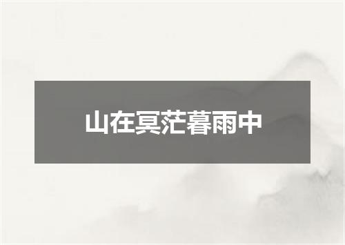 山在冥茫暮雨中