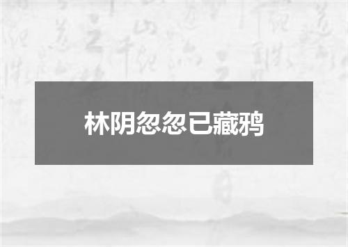 林阴忽忽已藏鸦