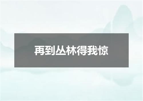 再到丛林得我惊
