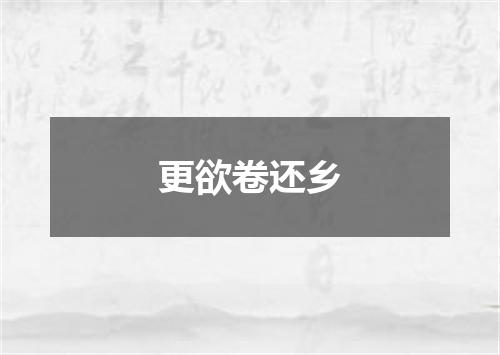 更欲卷还乡