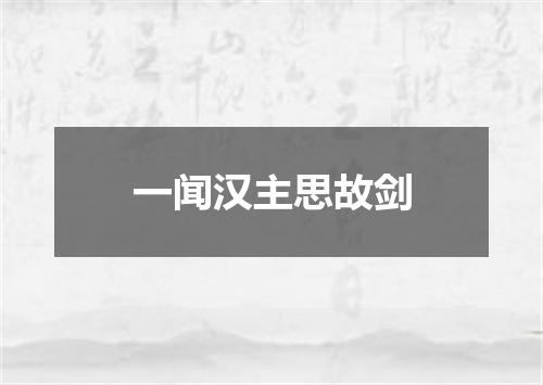 一闻汉主思故剑