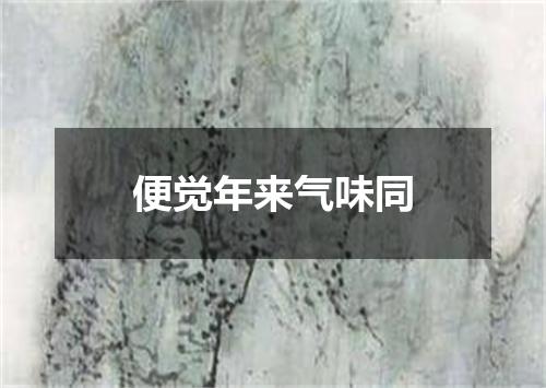 便觉年来气味同