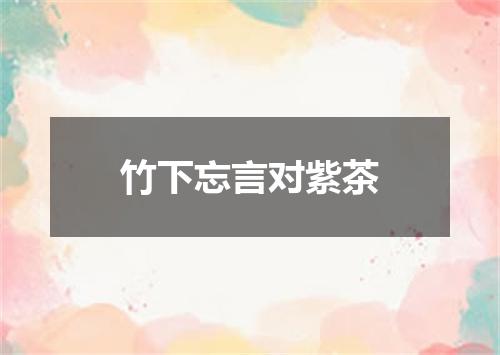 竹下忘言对紫茶