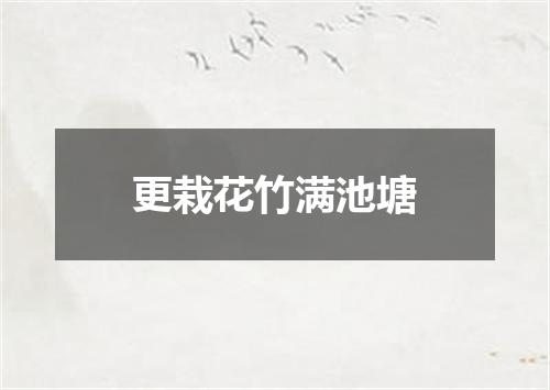更栽花竹满池塘
