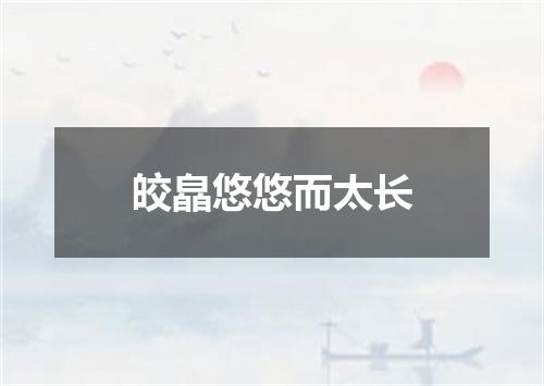 皎皛悠悠而太长