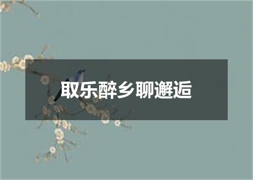 取乐醉乡聊邂逅