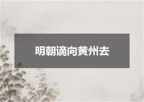 明朝谪向黄州去