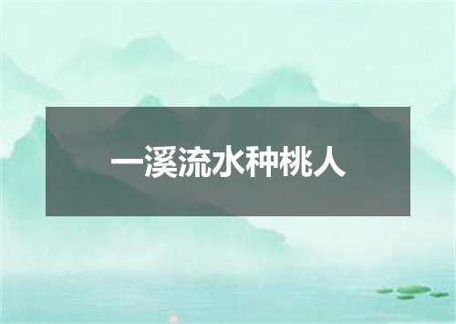 一溪流水种桃人