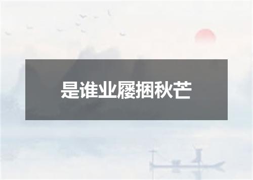 是谁业屦捆秋芒
