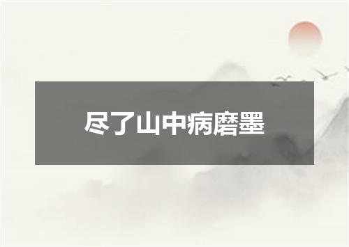 尽了山中病磨墨