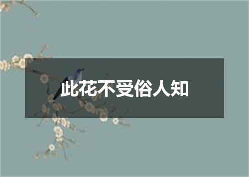 此花不受俗人知