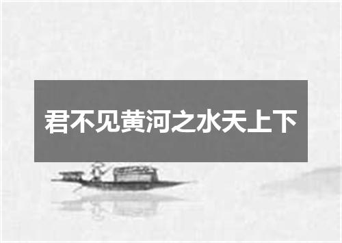 君不见黄河之水天上下