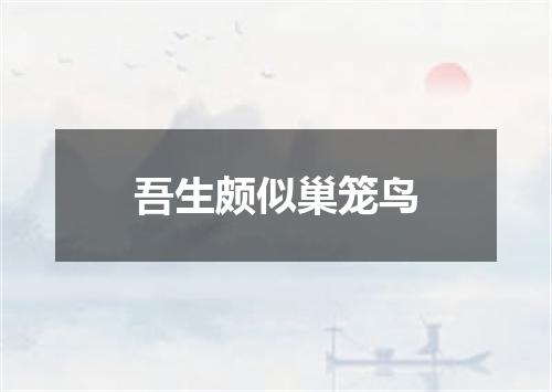 吾生颇似巢笼鸟
