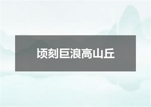 顷刻巨浪高山丘