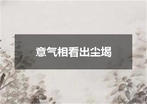 意气相看出尘堨
