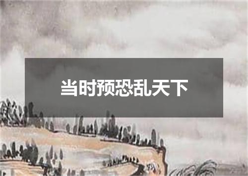 当时预恐乱天下