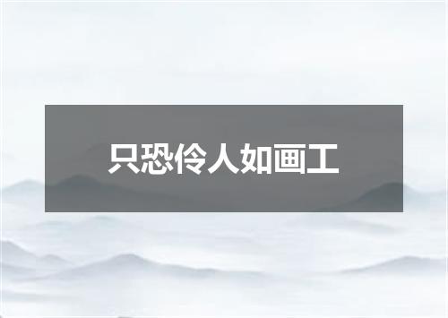 只恐伶人如画工
