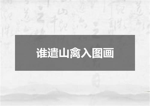 谁遣山禽入图画