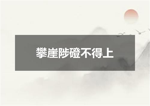 攀崖陟磴不得上