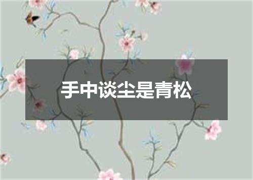 手中谈尘是青松