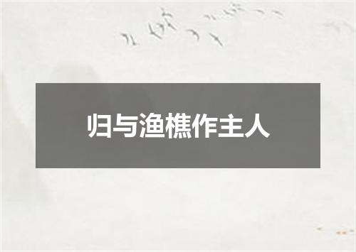 归与渔樵作主人