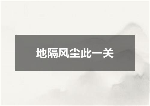 地隔风尘此一关