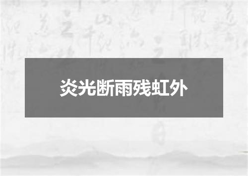 炎光断雨残虹外