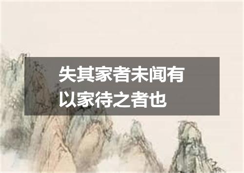 失其家者未闻有以家待之者也