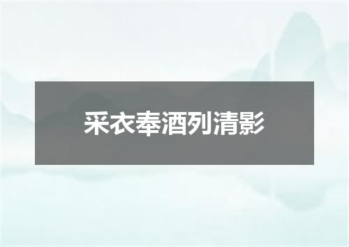 采衣奉酒列清影