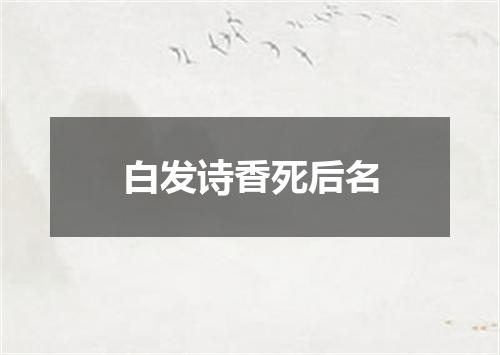白发诗香死后名