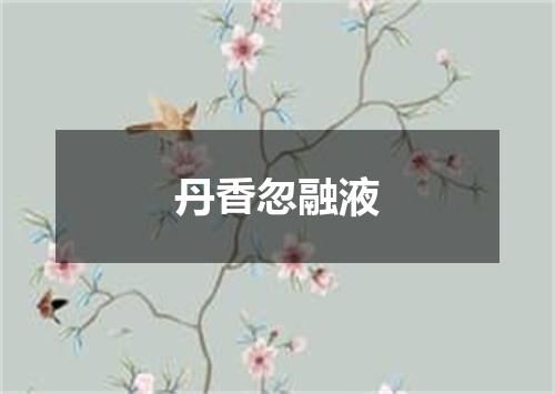 丹香忽融液