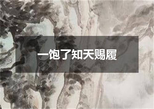 一饱了知天赐履