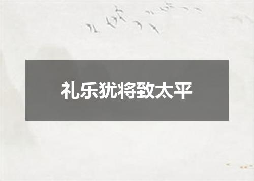 礼乐犹将致太平