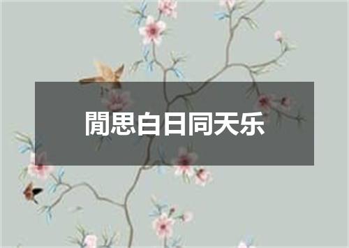 閒思白日同天乐