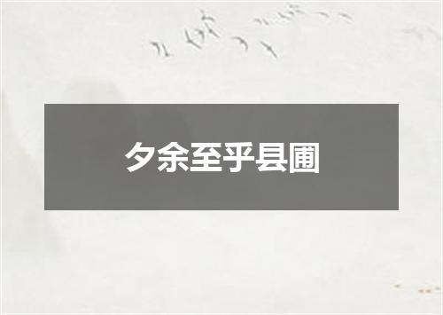 夕余至乎县圃