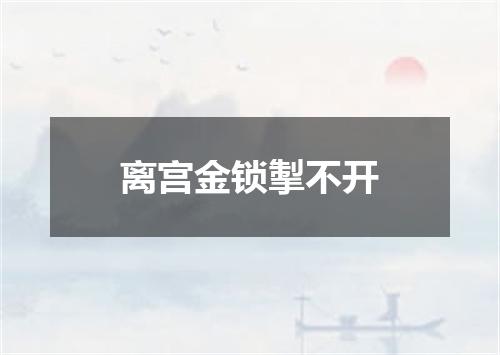 离宫金锁掣不开