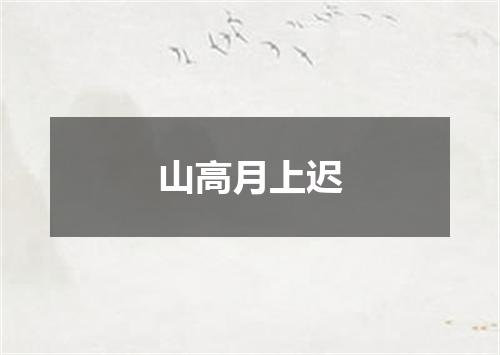 山高月上迟