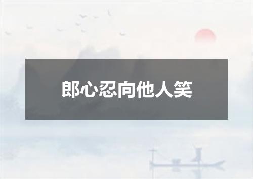 郎心忍向他人笑