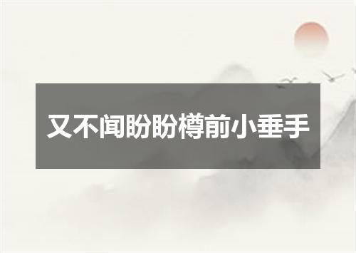 又不闻盼盼樽前小垂手