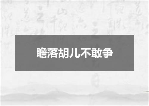 瞻落胡儿不敢争