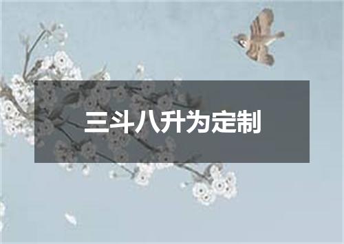 三斗八升为定制