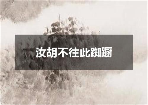 汝胡不往此踟蹰