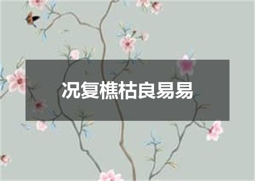 况复樵枯良易易