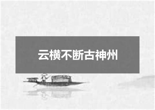 云横不断古神州