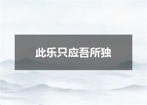 此乐只应吾所独