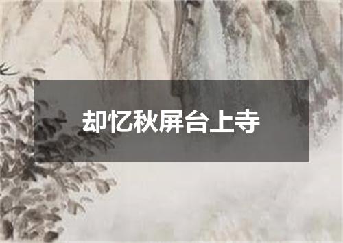 却忆秋屏台上寺