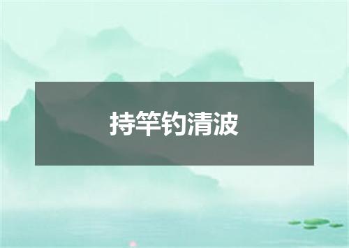 持竿钓清波