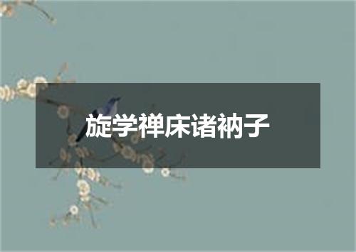 旋学禅床诸衲子
