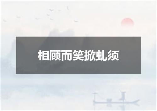 相顾而笑掀虬须