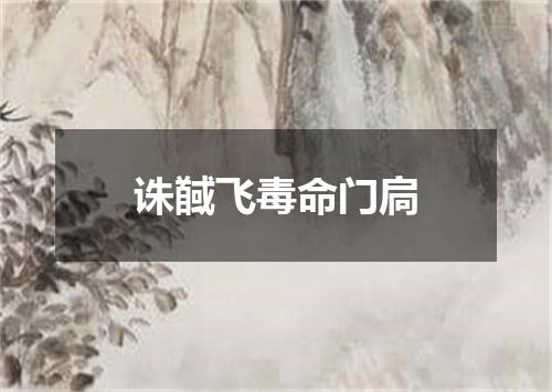 诛馘飞毒命门扃